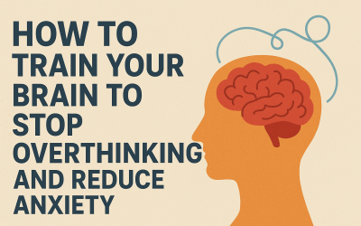 How to Train Your Brain to Stop Overthinking and Reduce Anxiety
